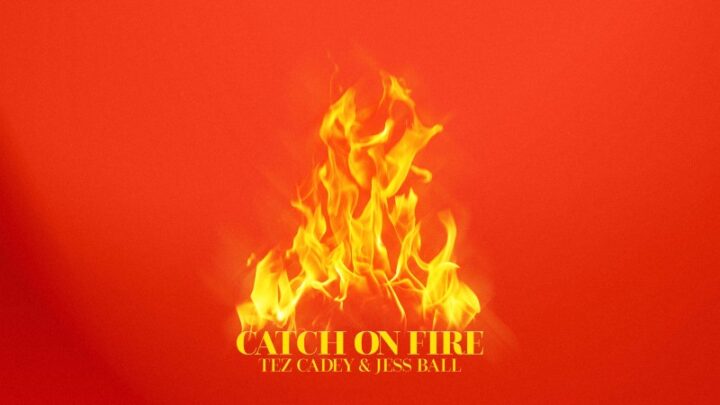 ‘Catch On Fire’ New Single From French Artist Tez Cadey In Collaboration With Singer/songwriter Jess Ball