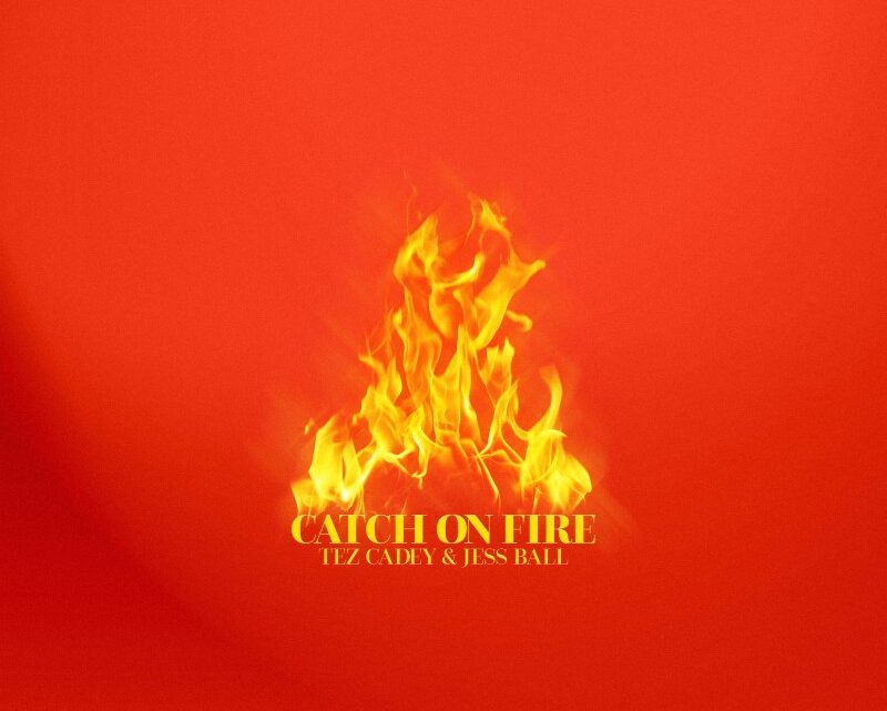 ‘Catch On Fire’ New Single From French Artist Tez Cadey In Collaboration With Singer/songwriter Jess Ball